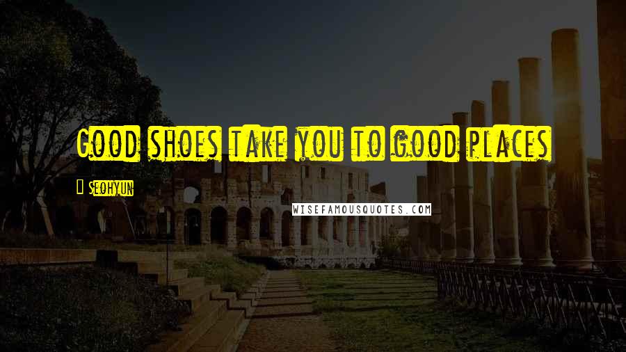 Seohyun Quotes: Good shoes take you to good places