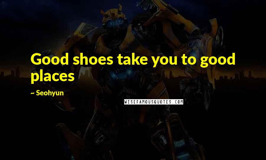 Seohyun Quotes: Good shoes take you to good places