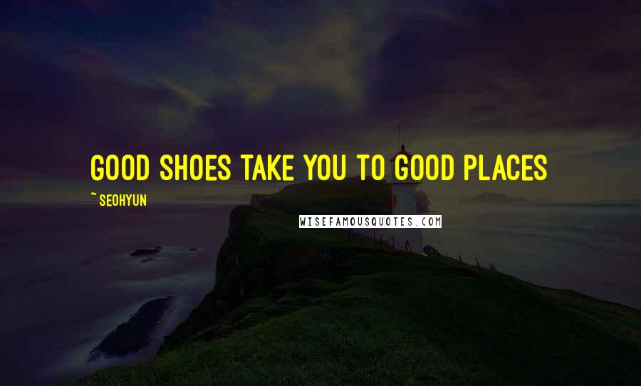 Seohyun Quotes: Good shoes take you to good places