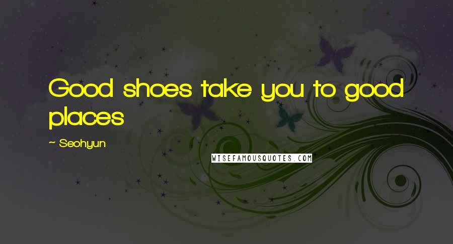 Seohyun Quotes: Good shoes take you to good places
