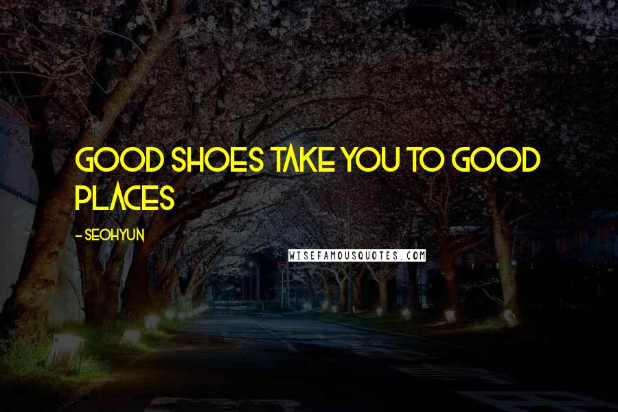 Seohyun Quotes: Good shoes take you to good places