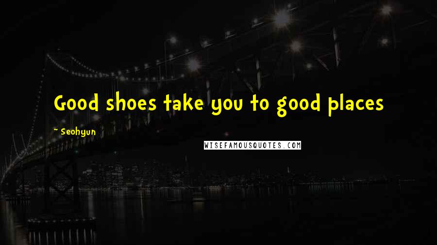 Seohyun Quotes: Good shoes take you to good places