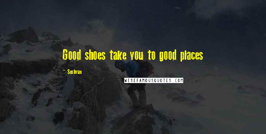 Seohyun Quotes: Good shoes take you to good places