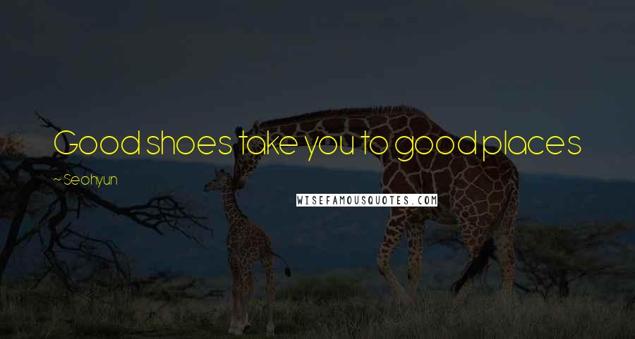 Seohyun Quotes: Good shoes take you to good places