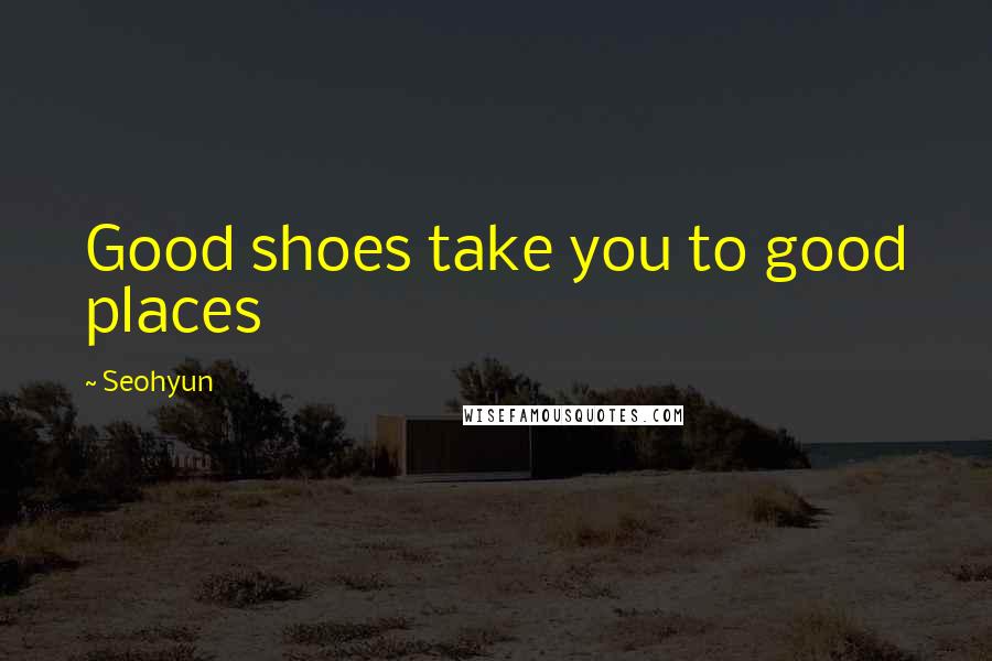 Seohyun Quotes: Good shoes take you to good places