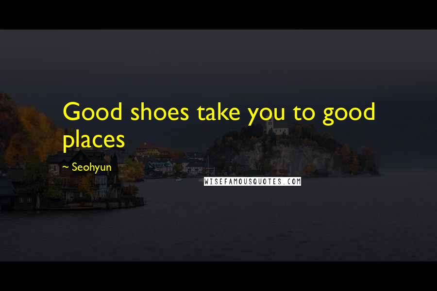 Seohyun Quotes: Good shoes take you to good places