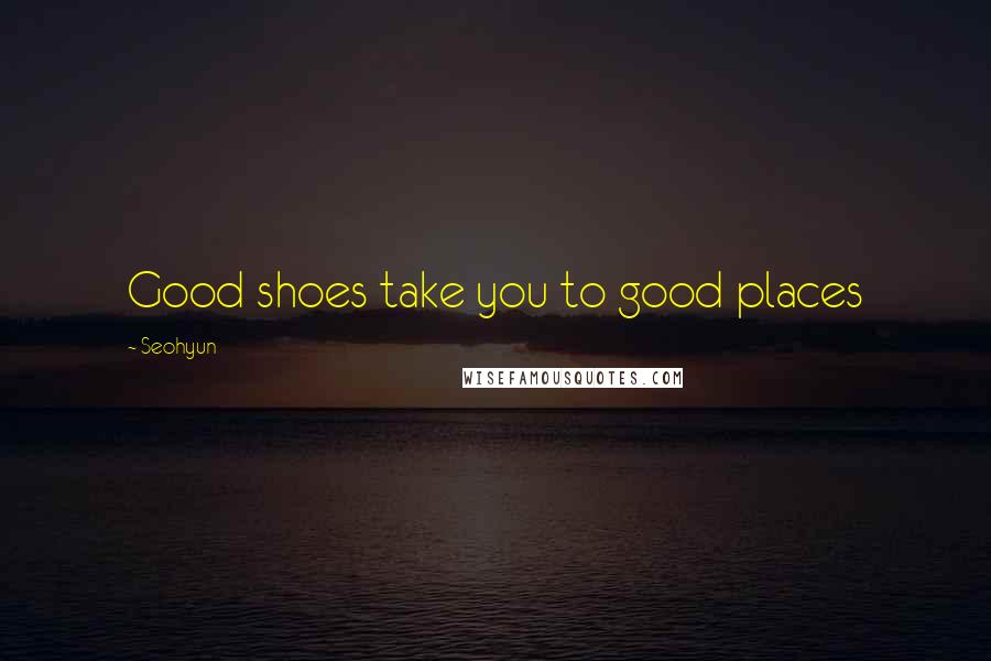 Seohyun Quotes: Good shoes take you to good places