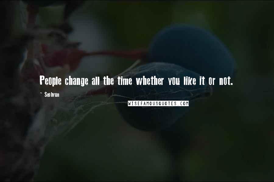 Seohyun Quotes: People change all the time whether you like it or not.