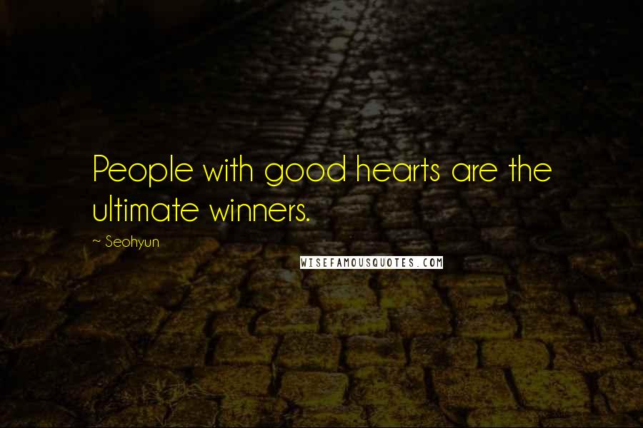 Seohyun Quotes: People with good hearts are the ultimate winners.