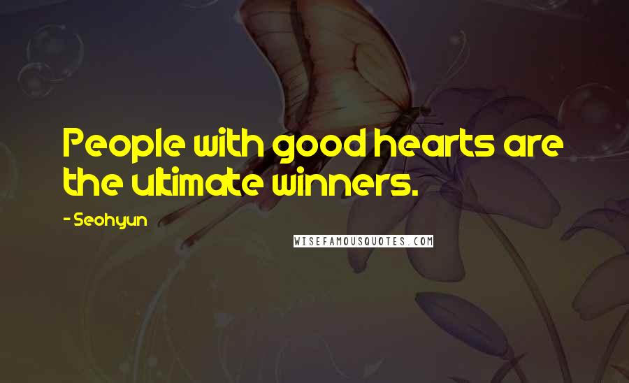 Seohyun Quotes: People with good hearts are the ultimate winners.