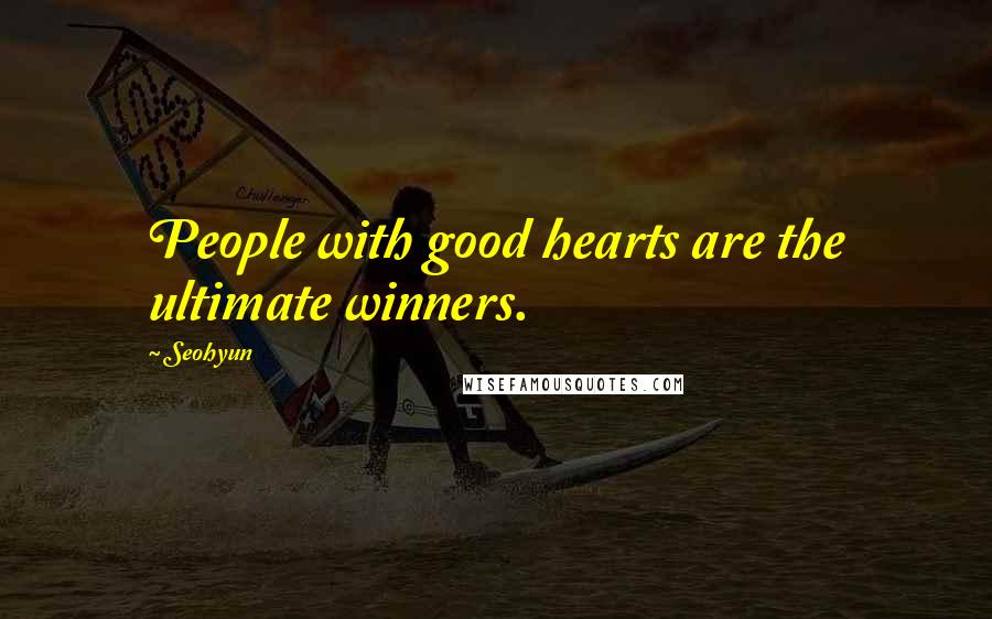 Seohyun Quotes: People with good hearts are the ultimate winners.