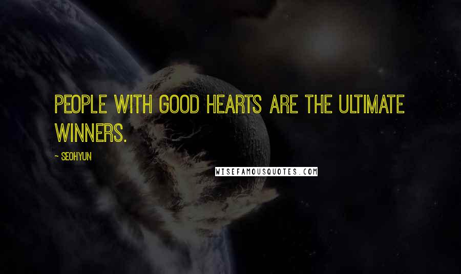 Seohyun Quotes: People with good hearts are the ultimate winners.