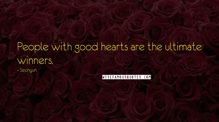 Seohyun Quotes: People with good hearts are the ultimate winners.