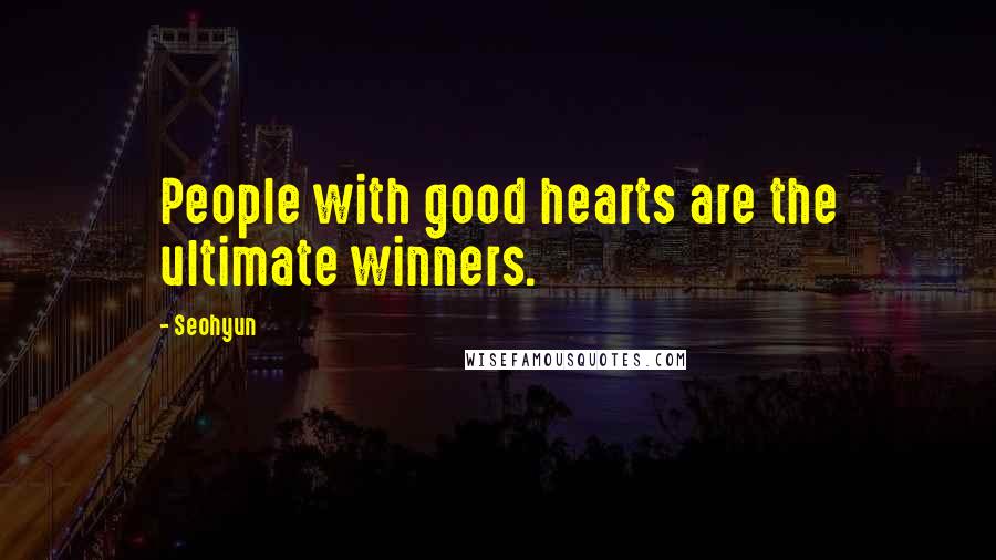 Seohyun Quotes: People with good hearts are the ultimate winners.