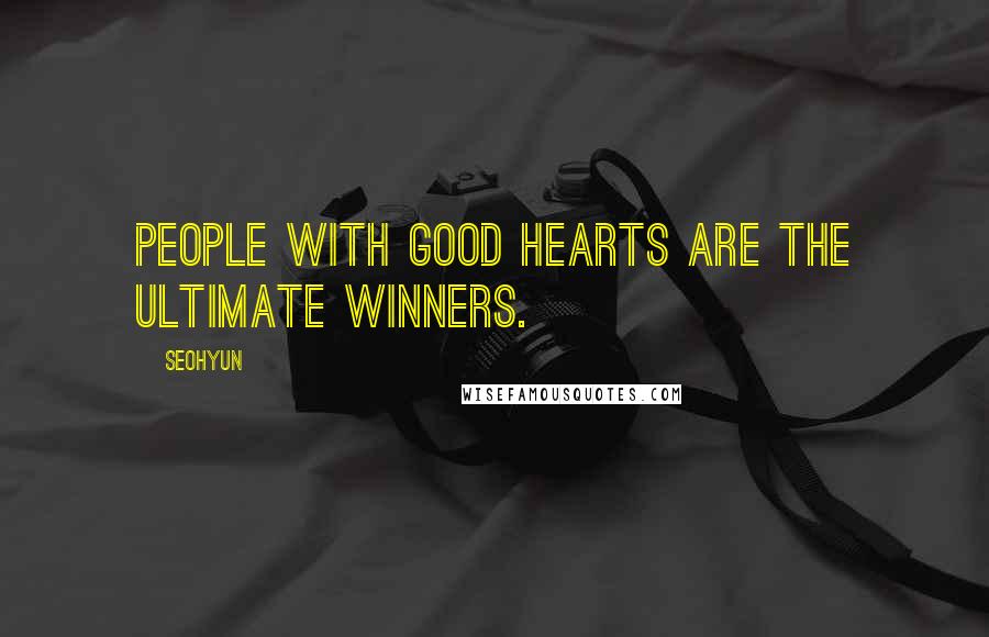 Seohyun Quotes: People with good hearts are the ultimate winners.