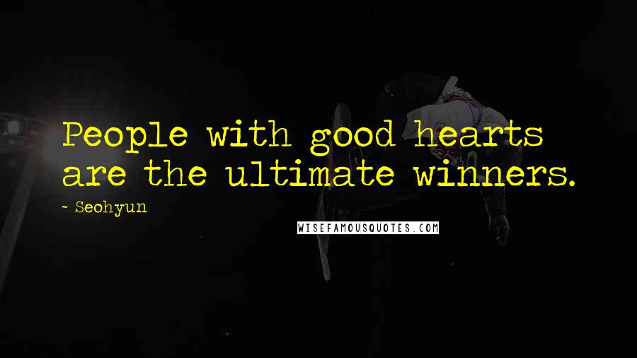 Seohyun Quotes: People with good hearts are the ultimate winners.