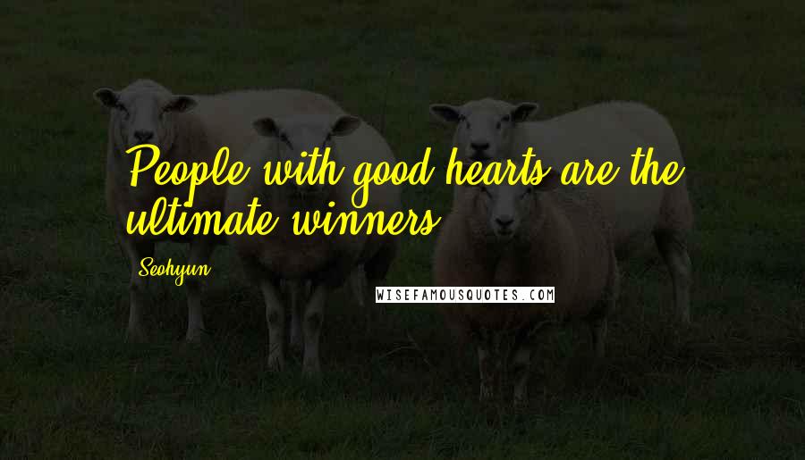 Seohyun Quotes: People with good hearts are the ultimate winners.