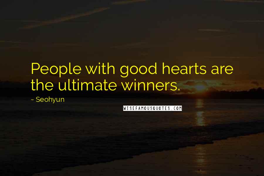 Seohyun Quotes: People with good hearts are the ultimate winners.