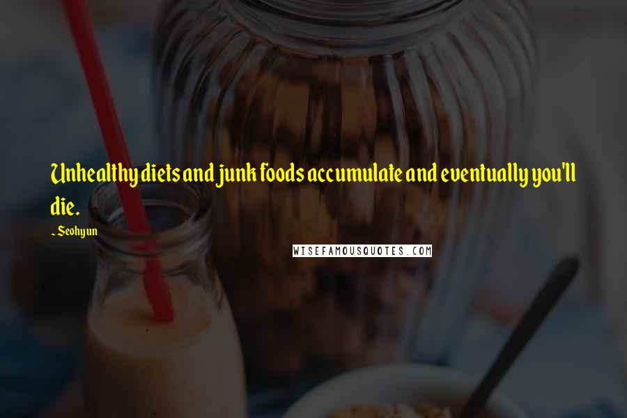 Seohyun Quotes: Unhealthy diets and junk foods accumulate and eventually you'll die.