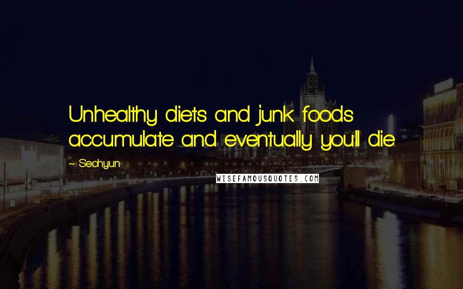 Seohyun Quotes: Unhealthy diets and junk foods accumulate and eventually you'll die.