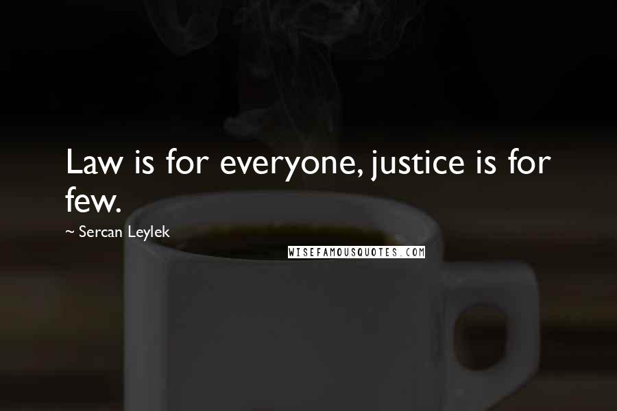 Sercan Leylek Quotes: Law is for everyone, justice is for few.