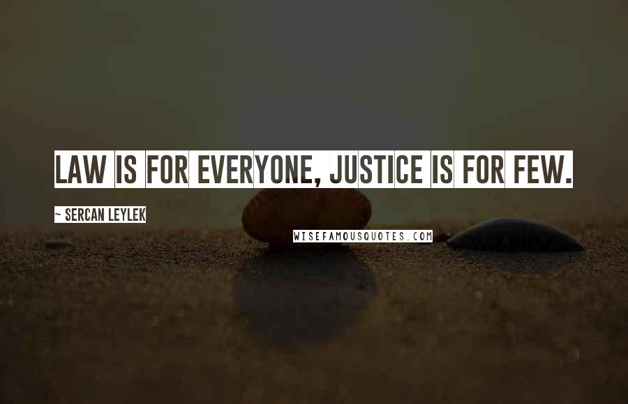 Sercan Leylek Quotes: Law is for everyone, justice is for few.