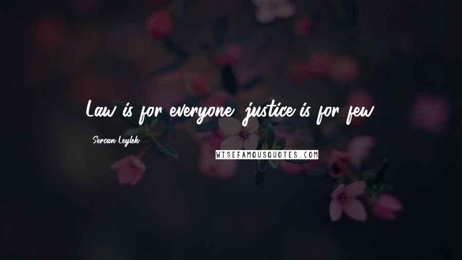 Sercan Leylek Quotes: Law is for everyone, justice is for few.