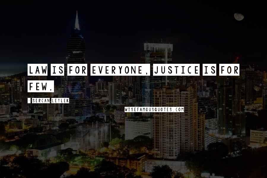 Sercan Leylek Quotes: Law is for everyone, justice is for few.