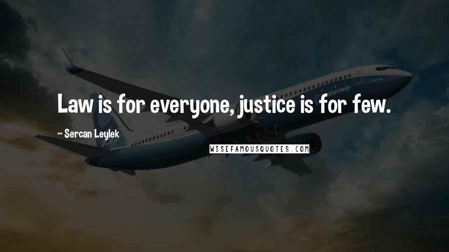Sercan Leylek Quotes: Law is for everyone, justice is for few.