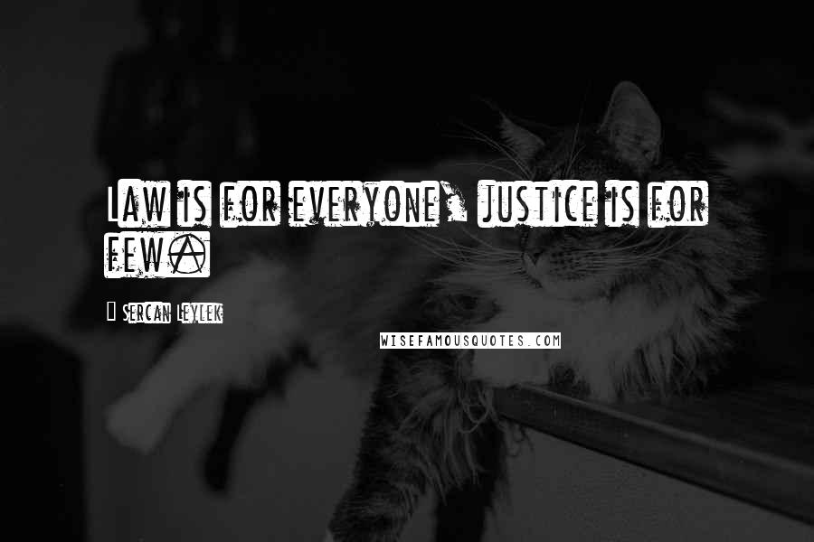 Sercan Leylek Quotes: Law is for everyone, justice is for few.