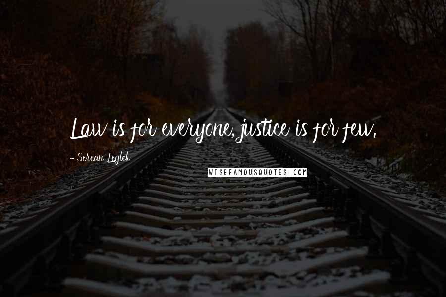 Sercan Leylek Quotes: Law is for everyone, justice is for few.