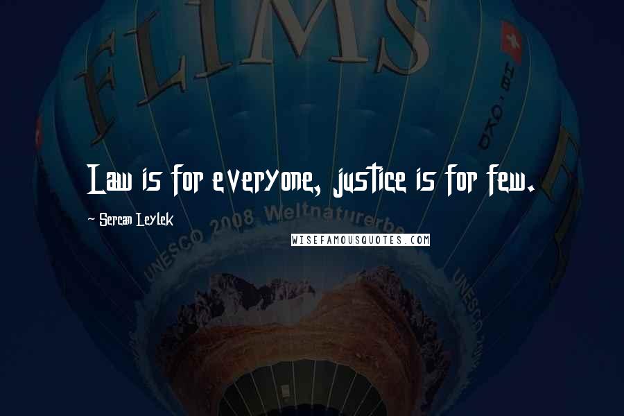 Sercan Leylek Quotes: Law is for everyone, justice is for few.