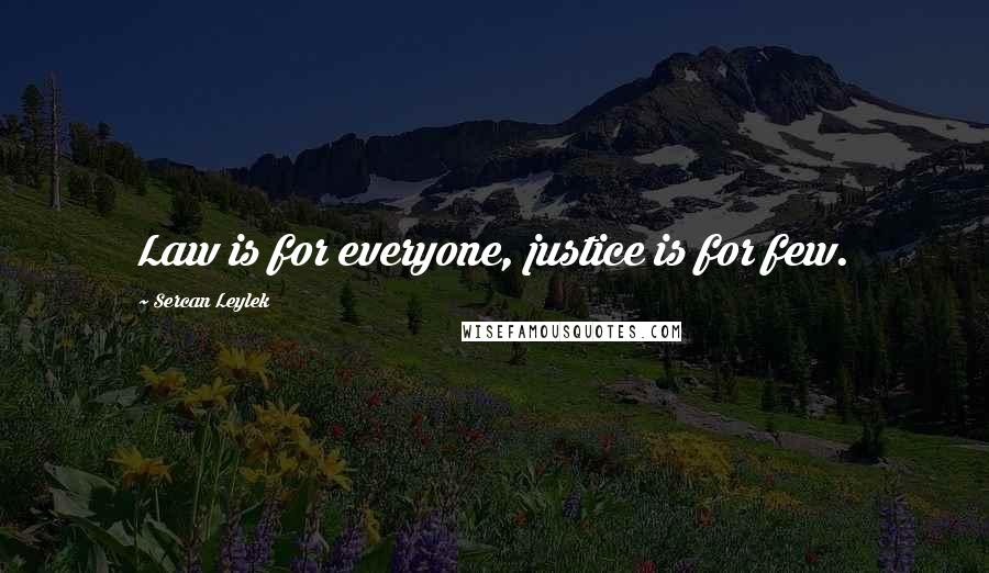 Sercan Leylek Quotes: Law is for everyone, justice is for few.