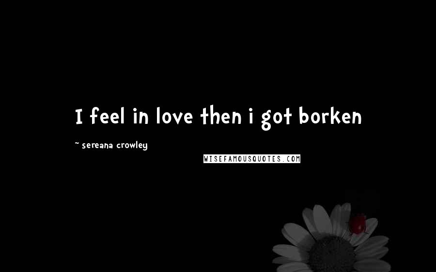 Sereana Crowley Quotes: I feel in love then i got borken