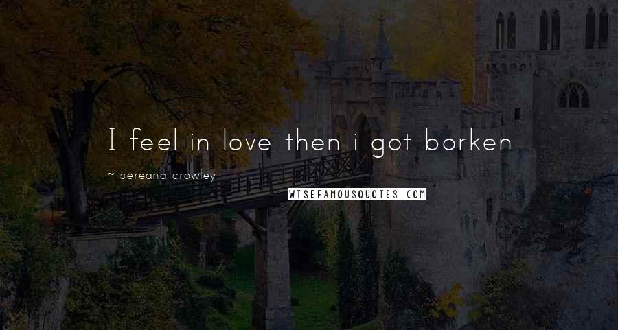 Sereana Crowley Quotes: I feel in love then i got borken