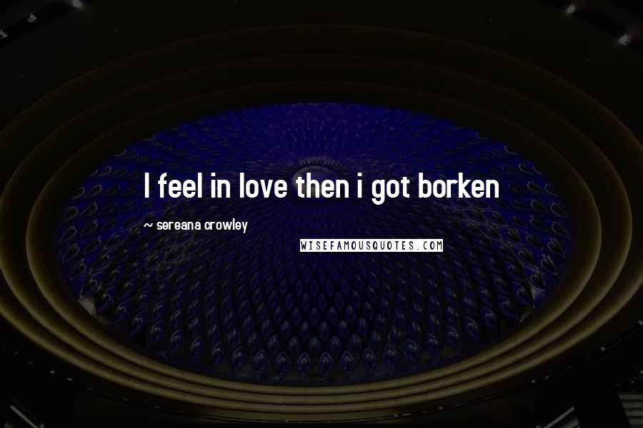 Sereana Crowley Quotes: I feel in love then i got borken