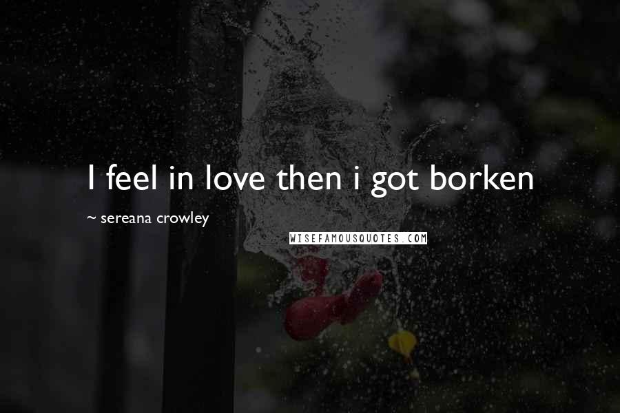 Sereana Crowley Quotes: I feel in love then i got borken