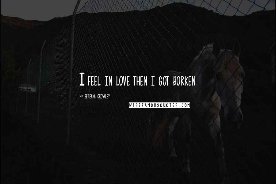 Sereana Crowley Quotes: I feel in love then i got borken