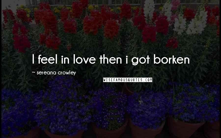 Sereana Crowley Quotes: I feel in love then i got borken