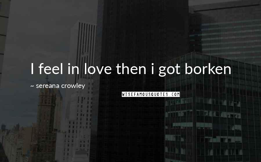 Sereana Crowley Quotes: I feel in love then i got borken