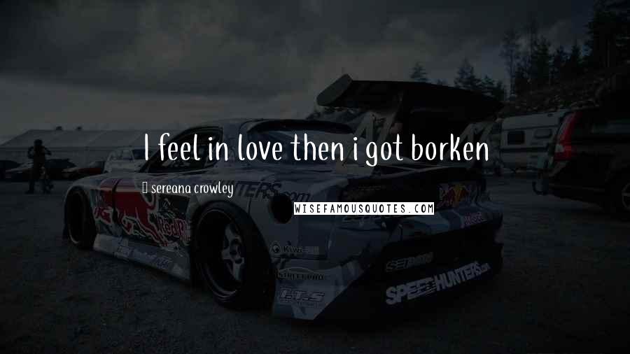 Sereana Crowley Quotes: I feel in love then i got borken