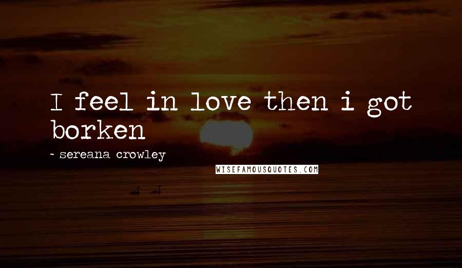 Sereana Crowley Quotes: I feel in love then i got borken