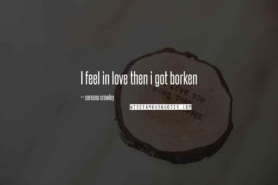 Sereana Crowley Quotes: I feel in love then i got borken