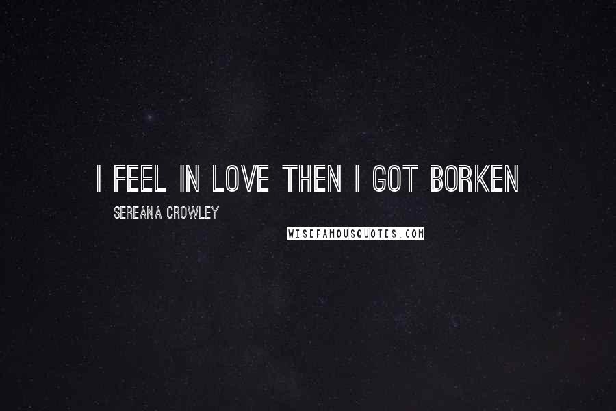 Sereana Crowley Quotes: I feel in love then i got borken