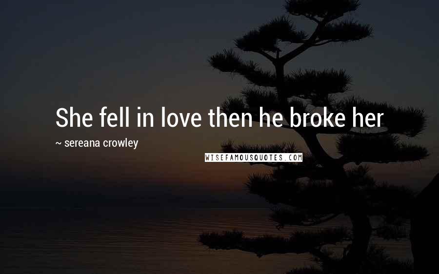 Sereana Crowley Quotes: She fell in love then he broke her