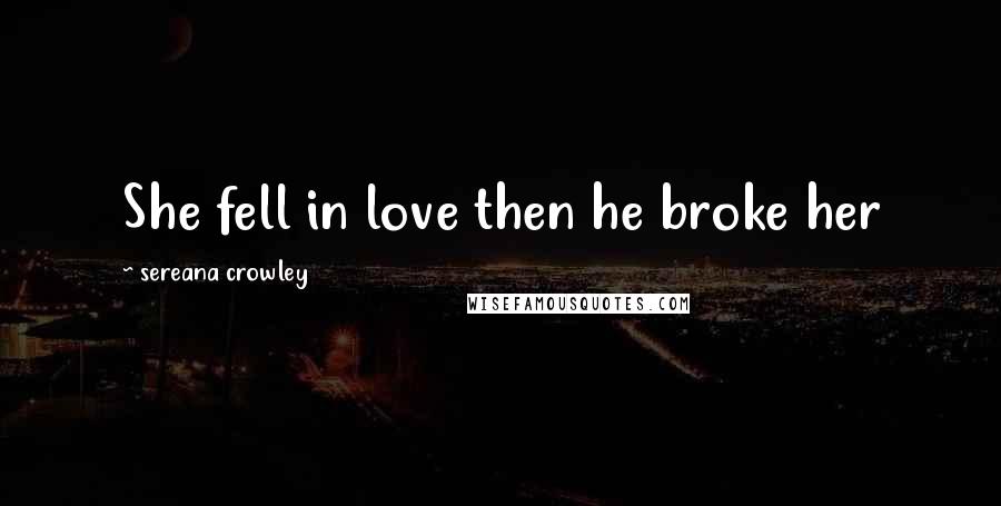 Sereana Crowley Quotes: She fell in love then he broke her