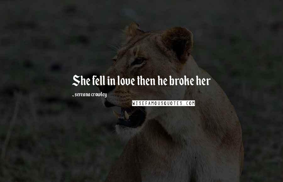 Sereana Crowley Quotes: She fell in love then he broke her