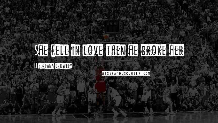 Sereana Crowley Quotes: She fell in love then he broke her