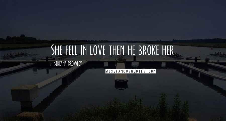 Sereana Crowley Quotes: She fell in love then he broke her