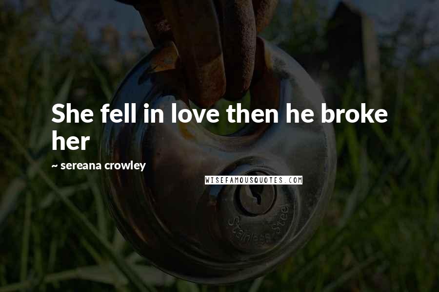Sereana Crowley Quotes: She fell in love then he broke her